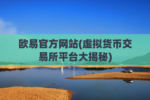 欧易官方网站(虚拟货币交易所平台大揭秘)-第1张图片-币圈网