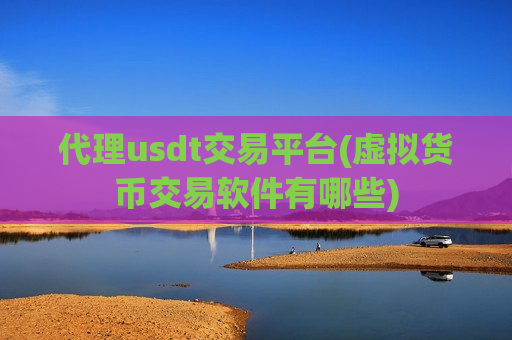 代理usdt交易平台(虚拟货币交易软件有哪些)-第1张图片-币圈网 代理usdt交易平台(虚拟货币交易软件有哪些)-第1张图片-币圈网