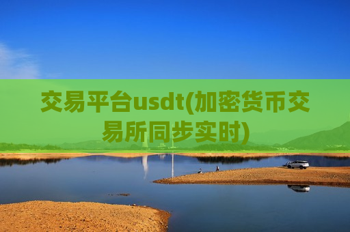 交易平台usdt(加密货币交易所同步实时)-第1张图片-币圈网 交易平台usdt(加密货币交易所同步实时)-第1张图片-币圈网