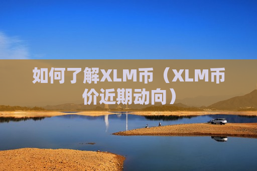 如何了解XLM币(XLM币价近期动向)-第1张图片-币圈网 如何了解XLM币(XLM币价近期动向)-第1张图片-币圈网