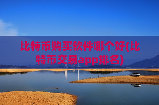 比特币购买软件哪个好(比特币交易app排名)-第1张图片-币圈网