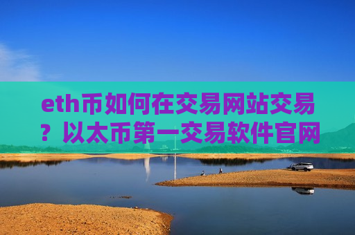 eth币如何在交易网站交易？以太币第一交易软件官网-第1张图片-币圈网