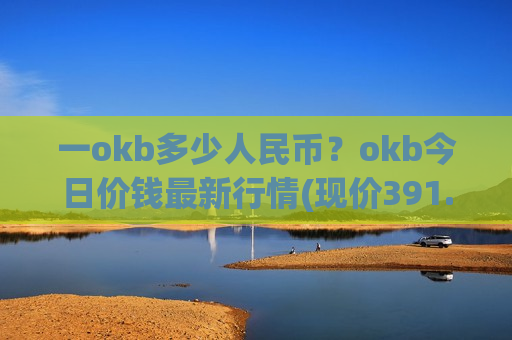 一okb多少人民币？okb今日价钱最新行情(现价391.779元)-第1张图片-币圈网