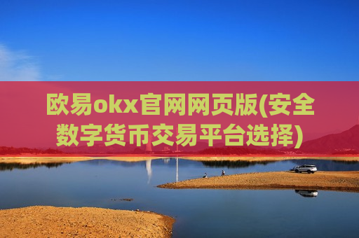 欧易okx官网网页版(安全数字货币交易平台选择)-第1张图片-币圈网 欧易okx官网网页版(安全数字货币交易平台选择)-第1张图片-币圈网