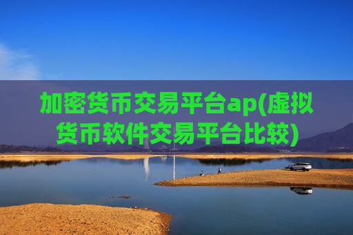 加密货币交易平台ap(虚拟货币软件交易平台比较)-第1张图片-币圈网 加密货币交易平台ap(虚拟货币软件交易平台比较)-第1张图片-币圈网