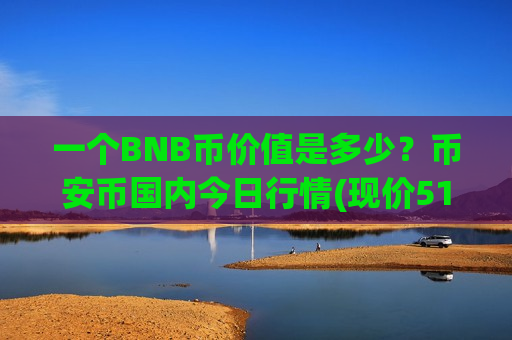 一个BNB币价值是多少?币安币国内今日行情(现价5195.45元)-第1张图片-币圈网 一个BNB币价值是多少?币安币国内今日行情(现价5195.45元)-第1张图片-币圈网