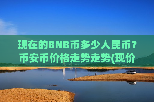 现在的BNB币多少人民币?币安币价格走势走势(现价5203.76元)-第1张图片-币圈网 现在的BNB币多少人民币?币安币价格走势走势(现价5203.76元)-第1张图片-币圈网