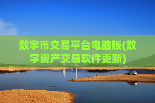数字币交易平台电脑版(数字资产交易软件更新)-第1张图片-币圈网 数字币交易平台电脑版(数字资产交易软件更新)-第1张图片-币圈网
