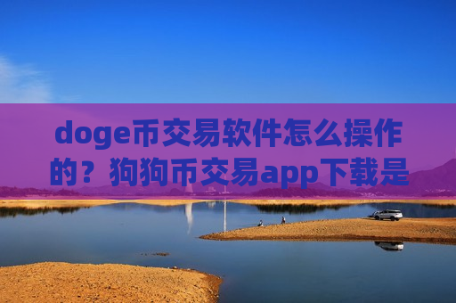 doge币交易软件怎么操作的？狗狗币交易app下载是干嘛的-第1张图片-币圈网