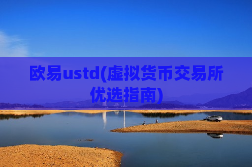 欧易ustd(虚拟货币交易所优选指南)-第1张图片-币圈网 欧易ustd(虚拟货币交易所优选指南)-第1张图片-币圈网