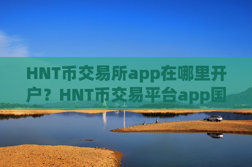 HNT币交易所app在哪里开户?HNT币交易平台app国际排行-第1张图片-币圈网 HNT币交易所app在哪里开户?HNT币交易平台app国际排行-第1张图片-币圈网