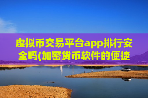 虚拟币交易平台app排行安全吗(加密货币软件的便捷交易)-第1张图片-币圈网