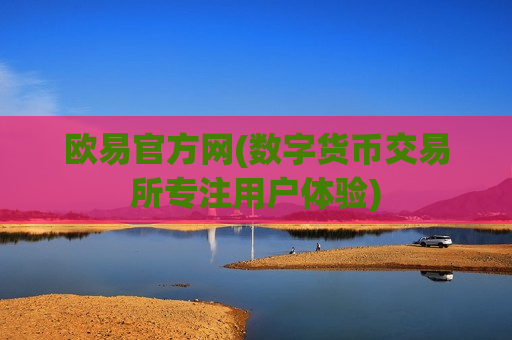 欧易官方网(数字货币交易所专注用户体验)-第1张图片-币圈网 欧易官方网(数字货币交易所专注用户体验)-第1张图片-币圈网