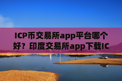ICP币交易所app平台哪个好?印度交易所app下载ICP币闪崩-第1张图片-币圈网 ICP币交易所app平台哪个好?印度交易所app下载ICP币闪崩-第1张图片-币圈网