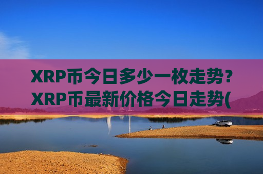 XRP币今日多少一枚走势?XRP币最新价格今日走势(现价17.4073元)-第1张图片-币圈网 XRP币今日多少一枚走势?XRP币最新价格今日走势(现价17.4073元)-第1张图片-币圈网