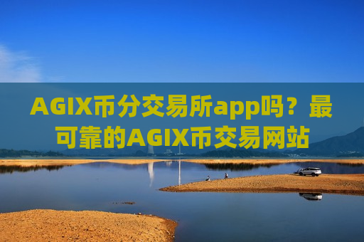 AGIX币分交易所app吗?最可靠的AGIX币交易网站-第1张图片-币圈网 AGIX币分交易所app吗?最可靠的AGIX币交易网站-第1张图片-币圈网
