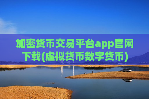 加密货币交易平台app官网下载(虚拟货币数字货币)-第1张图片-币圈网 加密货币交易平台app官网下载(虚拟货币数字货币)-第1张图片-币圈网