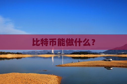 比特币能做什么?-第1张图片-币圈网 比特币能做什么?-第1张图片-币圈网