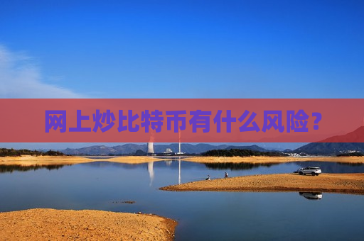 网上炒比特币有什么风险?-第1张图片-币圈网 网上炒比特币有什么风险?-第1张图片-币圈网