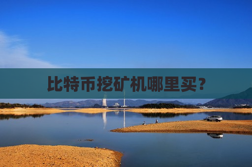 比特币挖矿机哪里买?-第1张图片-币圈网 比特币挖矿机哪里买?-第1张图片-币圈网