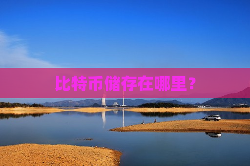 比特币储存在哪里？-第1张图片-币圈网