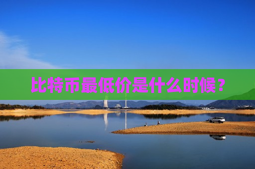 比特币最低价是什么时候?-第1张图片-币圈网 比特币最低价是什么时候?-第1张图片-币圈网
