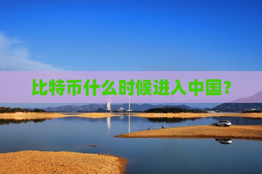 比特币什么时候进入中国?-第1张图片-币圈网 比特币什么时候进入中国?-第1张图片-币圈网