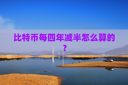 比特币每四年减半怎么算的?-第1张图片-币圈网 比特币每四年减半怎么算的?-第1张图片-币圈网