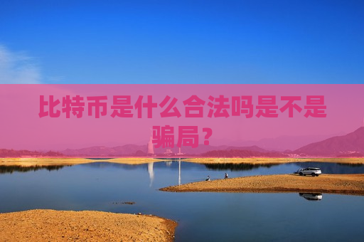 比特币是什么合法吗是不是骗局？-第1张图片-币圈网