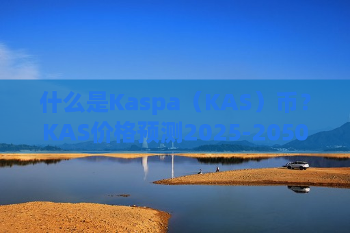 什么是Kaspa(KAS)币?KAS价格预测2025-2050年-第1张图片-币圈网 什么是Kaspa(KAS)币?KAS价格预测2025-2050年-第1张图片-币圈网