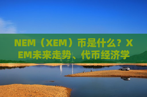 NEM（XEM）币是什么？XEM未来走势、代币经济学及价格预测-第1张图片-币圈网