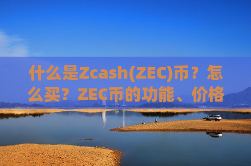 什么是Zcash(ZEC)币?怎么买?ZEC币的功能、价格和未来展望-第1张图片-币圈网 什么是Zcash(ZEC)币?怎么买?ZEC币的功能、价格和未来展望-第1张图片-币圈网