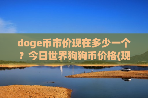 doge币市价现在多少一个？今日世界狗狗币价格(现价3.3528元)