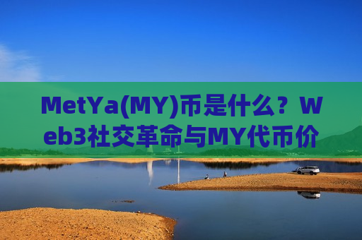 MetYa(MY)币是什么?Web3社交革命与MY代币价格前景分析-第1张图片-币圈网 MetYa(MY)币是什么?Web3社交革命与MY代币价格前景分析-第1张图片-币圈网