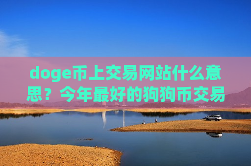 doge币上交易网站什么意思？今年最好的狗狗币交易所-第1张图片-币圈网