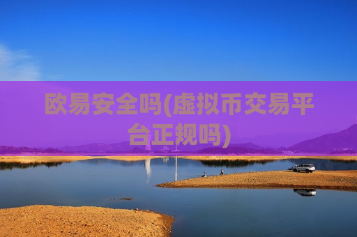 欧易安全吗(虚拟币交易平台正规吗)-第1张图片-币圈网 欧易安全吗(虚拟币交易平台正规吗)-第1张图片-币圈网