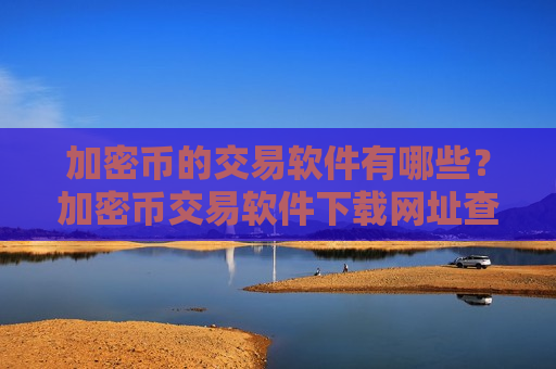 加密币的交易软件有哪些？加密币交易软件下载网址查询-第1张图片-币圈网
