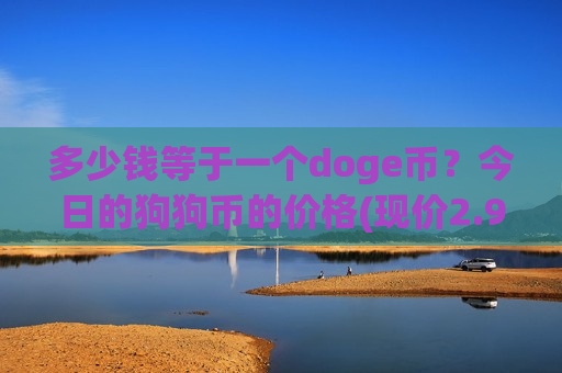 多少钱等于一个doge币?今日的狗狗币的价格(现价2.9086元)-第1张图片-币圈网 多少钱等于一个doge币?今日的狗狗币的价格(现价2.9086元)-第1张图片-币圈网