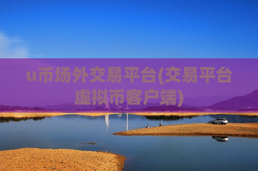 u币场外交易平台(交易平台虚拟币客户端)-第1张图片-币圈网