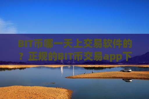 BIT币哪一天上交易软件的?正规的BIT币交易app下载官网-第1张图片-币圈网 BIT币哪一天上交易软件的?正规的BIT币交易app下载官网-第1张图片-币圈网