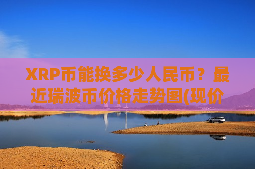 XRP币能换多少人民币?最近瑞波币价格走势图(现价17.3798元)-第1张图片-币圈网 XRP币能换多少人民币?最近瑞波币价格走势图(现价17.3798元)-第1张图片-币圈网