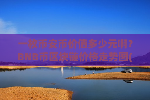 一枚币安币价值多少元啊？BNB币区块链价格走势图(现价5219.58元)-第1张图片-币圈网