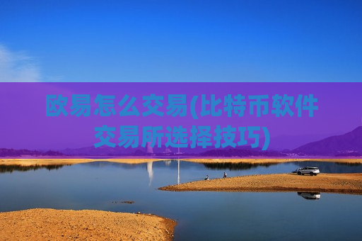 欧易怎么交易(比特币软件交易所选择技巧)-第1张图片-币圈网 欧易怎么交易(比特币软件交易所选择技巧)-第1张图片-币圈网