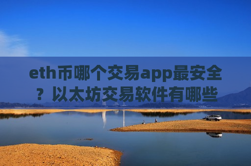 eth币哪个交易app最安全？以太坊交易软件有哪些-第1张图片-币圈网