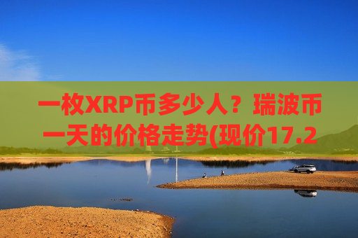一枚XRP币多少人?瑞波币一天的价格走势(现价17.2646元)-第1张图片-币圈网 一枚XRP币多少人?瑞波币一天的价格走势(现价17.2646元)-第1张图片-币圈网