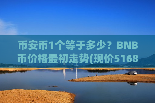 币安币1个等于多少?BNB币价格最初走势(现价5168.57元)-第1张图片-币圈网 币安币1个等于多少?BNB币价格最初走势(现价5168.57元)-第1张图片-币圈网