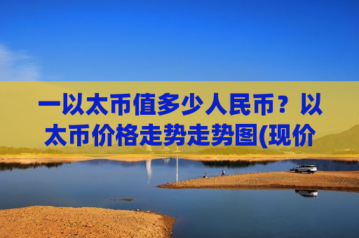 一以太币值多少人民币?以太币价格走势走势图(现价28810.22元)-第1张图片-币圈网 一以太币值多少人民币?以太币价格走势走势图(现价28810.22元)-第1张图片-币圈网