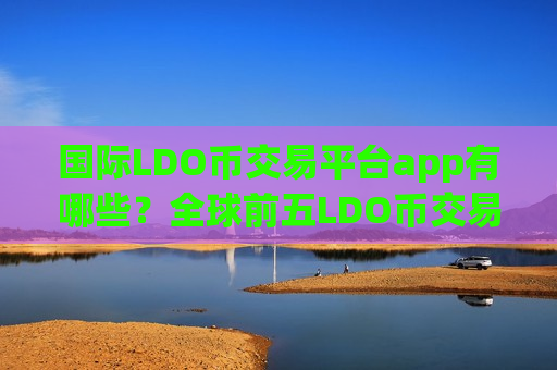 国际LDO币交易平台app有哪些?全球前五LDO币交易平台app-第1张图片-币圈网 国际LDO币交易平台app有哪些?全球前五LDO币交易平台app-第1张图片-币圈网