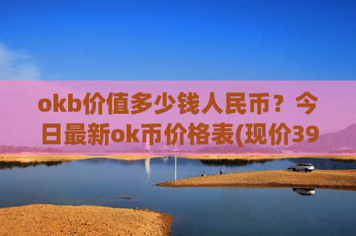 okb价值多少钱人民币?今日最新ok币价格表(现价390.944元)-第1张图片-币圈网 okb价值多少钱人民币?今日最新ok币价格表(现价390.944元)-第1张图片-币圈网