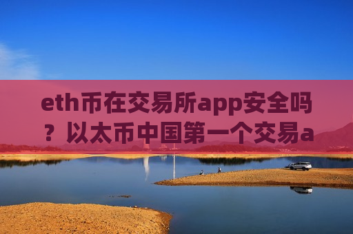 eth币在交易所app安全吗？以太币中国第一个交易app下载-第1张图片-币圈网